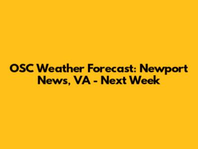 OSC Weather Forecast: Newport News, VA - Next Week