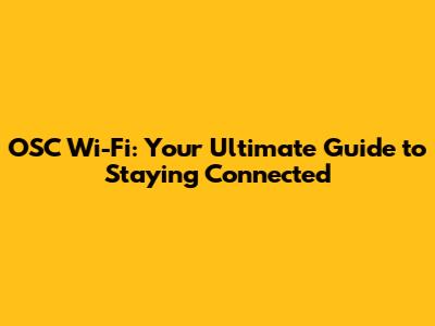 OSC Wi-Fi: Your Ultimate Guide to Staying Connected