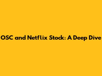 OSC and Netflix Stock: A Deep Dive