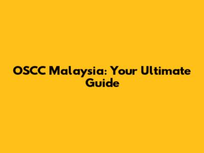 OSCC Malaysia: Your Ultimate Guide