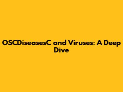 OSCDiseasesC and Viruses: A Deep Dive