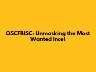 OSCFBISC: Unmasking the Most Wanted Incel