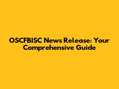 OSCFBISC News Release: Your Comprehensive Guide