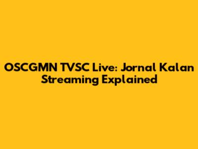 OSCGMN TVSC Live: Jornal Kalan Streaming Explained