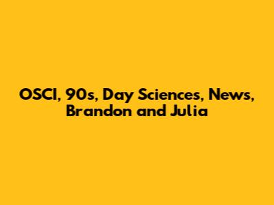 OSCI, 90s, Day Sciences, News, Brandon and Julia