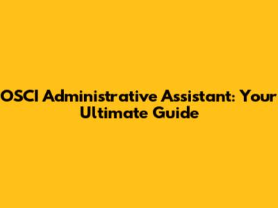 OSCI Administrative Assistant: Your Ultimate Guide