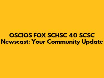 OSCIOS FOX SCHSC 40 SCSC Newscast: Your Community Update