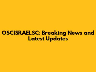 OSCISRAELSC: Breaking News and Latest Updates