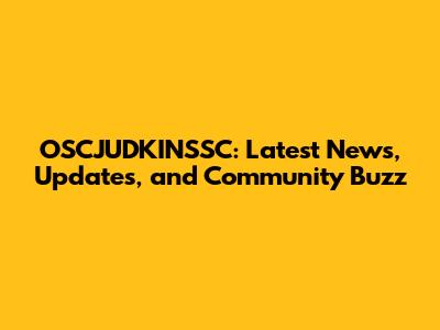 OSCJUDKINSSC: Latest News, Updates, and Community Buzz