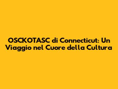 OSCKOTASC di Connecticut: Un Viaggio nel Cuore della Cultura