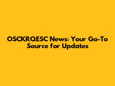 OSCKRQESC News: Your Go-To Source for Updates