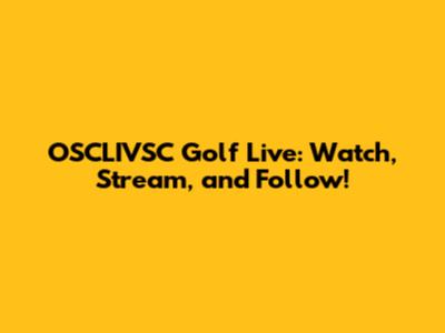 OSCLIVSC Golf Live: Watch, Stream, and Follow!