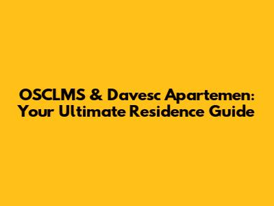 OSCLMS & Davesc Apartemen: Your Ultimate Residence Guide