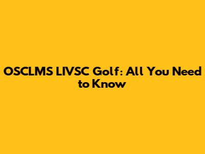 OSCLMS LIVSC Golf: All You Need to Know