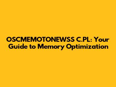 OSCMEMOTONEWSS C.PL: Your Guide to Memory Optimization