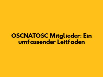 OSCNATOSC Mitglieder: Ein umfassender Leitfaden