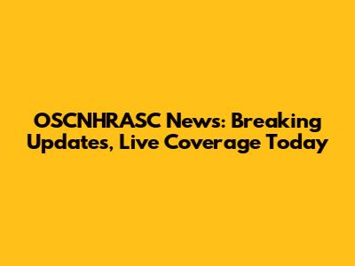 OSCNHRASC News: Breaking Updates, Live Coverage Today
