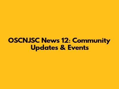 OSCNJSC News 12: Community Updates & Events