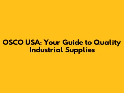 OSCO USA: Your Guide to Quality Industrial Supplies