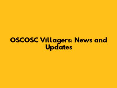 OSCOSC Villagers: News and Updates