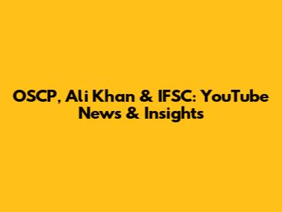 OSCP, Ali Khan & IFSC: YouTube News & Insights