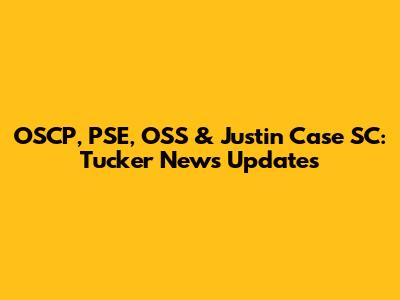 OSCP, PSE, OSS & Justin Case SC: Tucker News Updates
