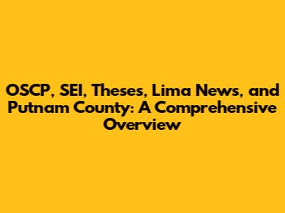 OSCP, SEI, Theses, Lima News, and Putnam County: A Comprehensive Overview