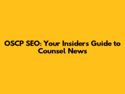 OSCP SEO: Your Insider's Guide to Counsel News