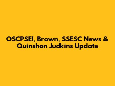OSCPSEI, Brown, SSESC News & Quinshon Judkins Update