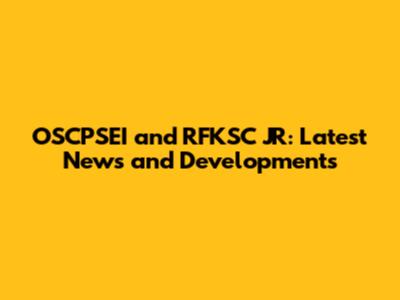 OSCPSEI and RFKSC JR: Latest News and Developments
