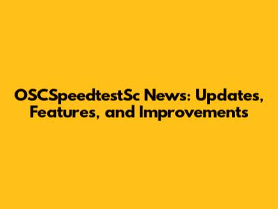 OSCSpeedtestSc News: Updates, Features, and Improvements