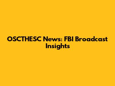 OSCTHESC News: FBI Broadcast Insights
