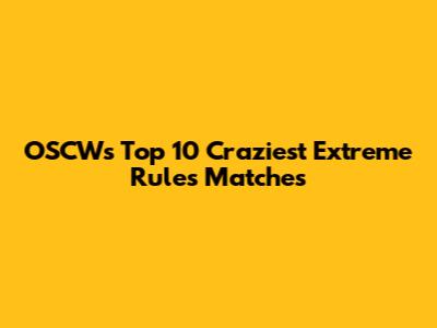 OSCW's Top 10 Craziest Extreme Rules Matches