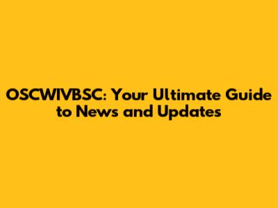 OSCWIVBSC: Your Ultimate Guide to News and Updates