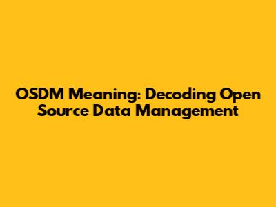 OSDM Meaning: Decoding Open Source Data Management