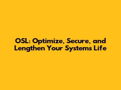 OSL: Optimize, Secure, and Lengthen Your System's Life