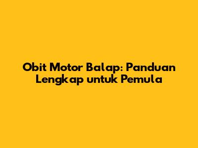 Obit Motor Balap: Panduan Lengkap untuk Pemula