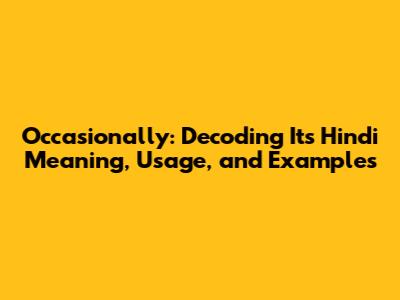 Occasionally: Decoding Its Hindi Meaning, Usage, and Examples