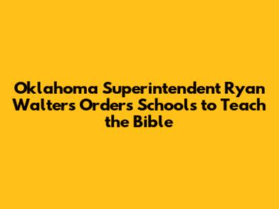 Oklahoma Superintendent Ryan Walters Orders Schools to Teach the Bible