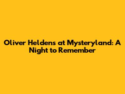 Oliver Heldens at Mysteryland: A Night to Remember