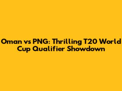 Oman vs PNG: Thrilling T20 World Cup Qualifier Showdown
