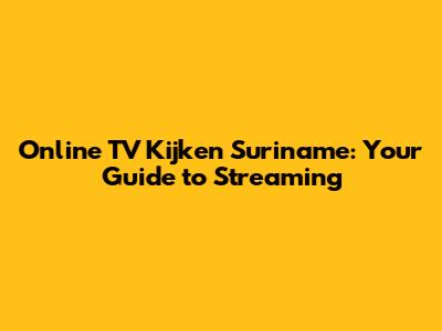 Online TV Kijken Suriname: Your Guide to Streaming