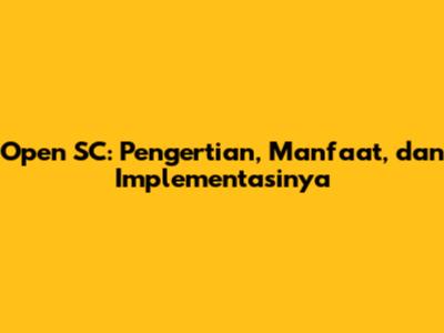 Open SC: Pengertian, Manfaat, dan Implementasinya