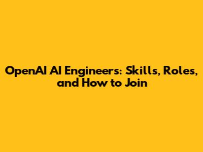 OpenAI AI Engineers: Skills, Roles, and How to Join