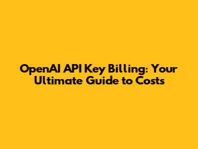 OpenAI API Key Billing: Your Ultimate Guide to Costs