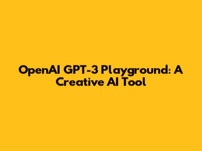 OpenAI GPT-3 Playground: A Creative AI Tool