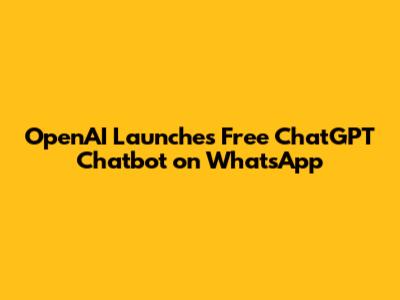 OpenAI Launches Free ChatGPT Chatbot on WhatsApp