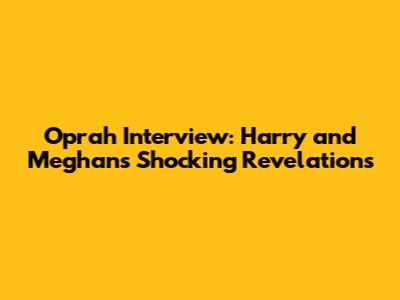 Oprah Interview: Harry and Meghan's Shocking Revelations