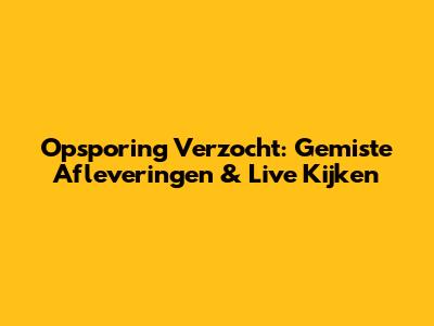 Opsporing Verzocht: Gemiste Afleveringen & Live Kijken