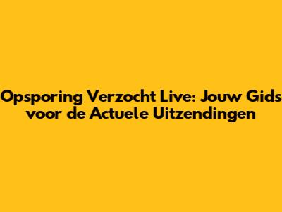 Opsporing Verzocht Live: Jouw Gids voor de Actuele Uitzendingen